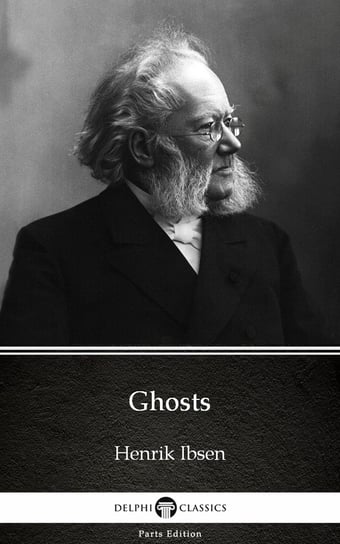 Ghosts by Henrik Ibsen - Delphi Classics (Illustrated) Henrik Ibsen