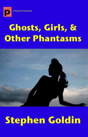 Ghosts, Girls, & Other Phantasms Stephen Goldin