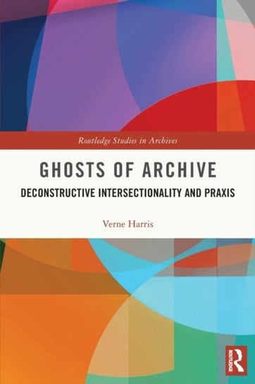 Ghosts of Archive: Deconstructive Intersectionality and Praxis Verne Harris
