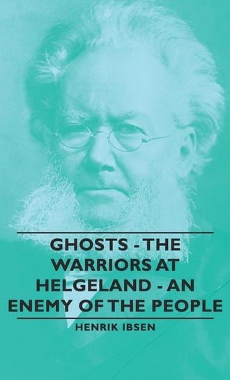 Ghosts - The Warriors at Helgeland - An Enemy of the People Ibsen Henrik Johan