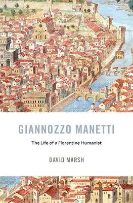 Giannozzo Manetti: The Life of a Florentine Humanist Marsh David
