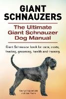 Giant Schnauzers. The Ultimate Giant  Schnauzer Dog Manual. Giant  Schnauzer book for care, costs, feeding, grooming, health and training. Moore Asia, Hoppendale George