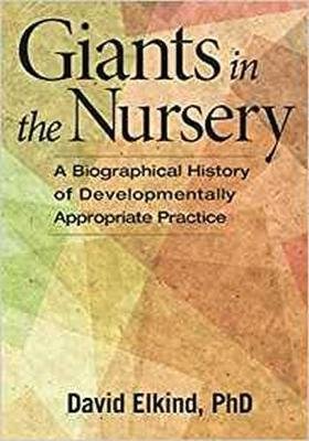 Giants in the Nursery: A Biographical History of Developmentally Appropriate Practice Elkind David