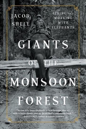 Giants of the Monsoon Forest: Living and Working with Elephants Jacob Shell