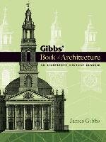 Gibbs' Book of Architecture: An Eighteenth-Century Classic Gibbs James