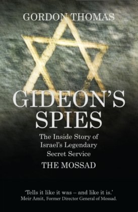 Gideon'S Spies: the Inside Story of Israel's Legendary Secret Service the Mossad Thomas Gordon