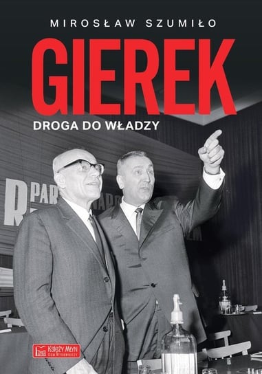 Gierek Droga do władzy Szumiło Mirosław