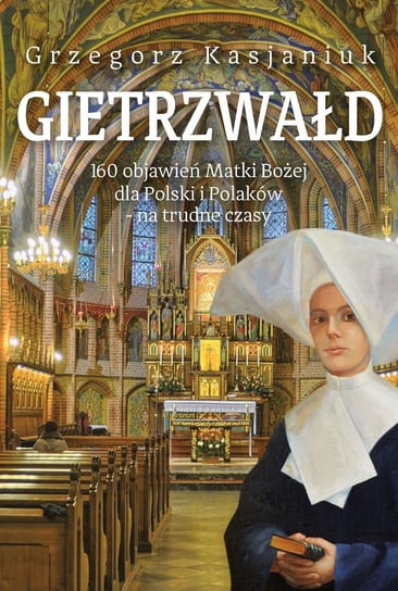 Gietrzwałd. 160 objawień Matki Boskiej dla Polski i Polaków Kasjaniuk Grzegorz
