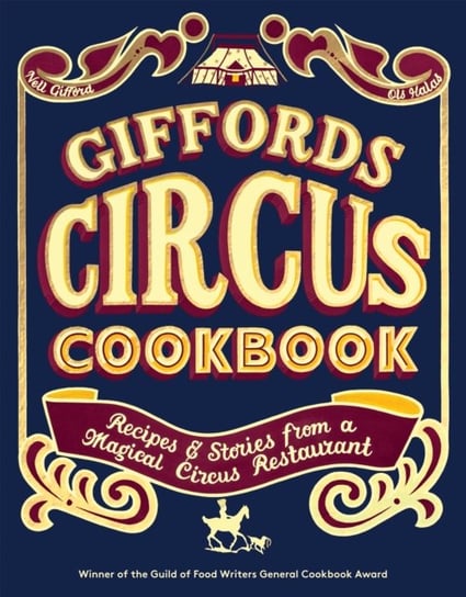 Giffords Circus Cookbook: Recipes and Stories From a Magical Circus Restaurant Nell Gifford