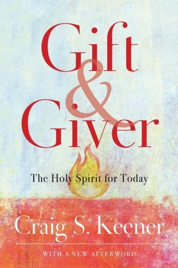 Gift and Giver. The Holy Spirit for Today Keener Craig S.