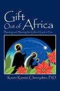 Gift Out of Africa: Bearing and Sharing the Gifts of God in You Karen Kossie-Chernyshev