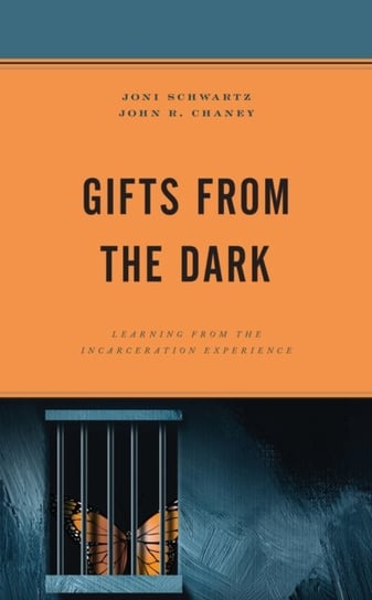 Gifts from the Dark: Learning from the Incarceration Experience Joni Schwartz, John R. Chaney