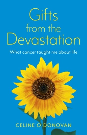 Gifts from the Devastation - what cancer taught me about life Celine Donovan