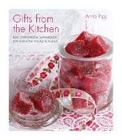Gifts from the Kitchen: 100 Irresistable Homemade Presents for Every Occasion Rigg Annie