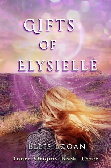 Gifts of Elysielle. Inner Origins Book Three Ellis Logan