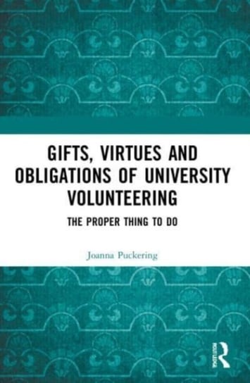 Gifts, Virtues and Obligations of University Volunteering: The Proper Thing to Do Joanna Puckering
