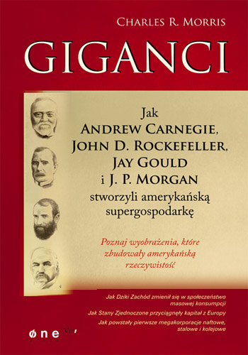 Giganci. Jak Andrew Carnegie, John D. Rockefeller, Jay Gould i J. P. Morgan stworzyli amerykańską supergospodarkę Morris Charles R.