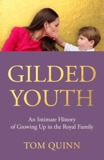 Gilded Youth: An Intimate History of Growing Up in the Royal Family Quinn Tom