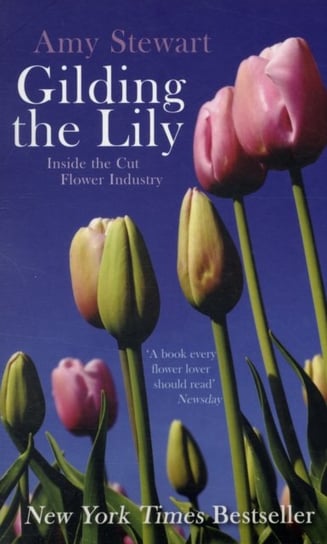 Gilding The Lily. Inside The Cut Flower Industry Stewart Amy