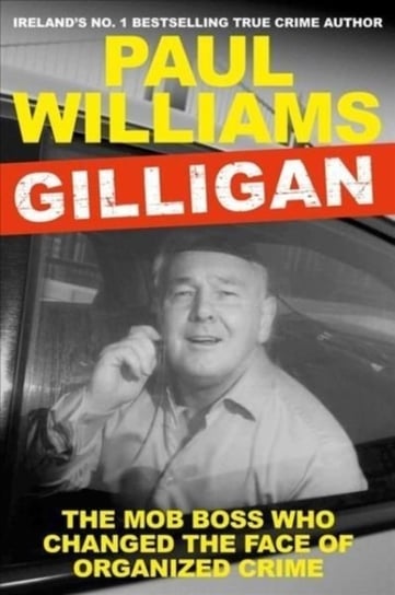Gilligan. The Mob Boss Who Changed the Face of Organized Crime Paul Williams