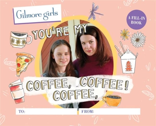 Gilmore Girls. Youre My Coffee, Coffee, Coffee! A Fill-In Book Morgan Michelle