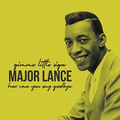 Gimme Little Sign / How Can You Say Goodbye Major Lance