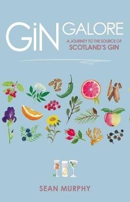 Gin Galore: A Journey to the source of Scotland's gin Murphy Sean