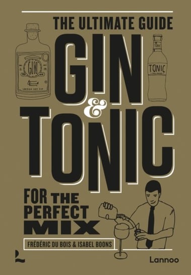 Gin & Tonic - The Gold Edition: The Ultimate Guide for the Perfect Mix Lannoo Publishers