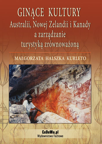 Ginące kultury Australii, Nowej Zelandii i Kanady a zarządzanie turystyką zrównoważoną Kurleto Małgorzata Halszka