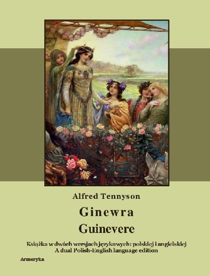 Ginewra – Guinevere. Książka w dwóch wersjach językowych: polskiej i angielskiej Tennyson Alfred Lord