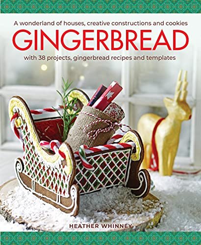 Gingerbread: A wonderland of houses, creative constructions and cookies Heather Whinney