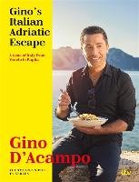 Gino's Italian Adriatic Escape: A Taste of Italy from Veneto to Puglia D'acampo Gino