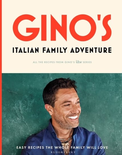 Ginos Italian Family Adventure: All of the Recipes from the New ITV Series Gino DAcampo