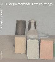 Giorgio Morandi: Late Paintings Morandi Giorgio