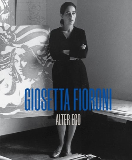 Giosetta Fioroni: Alter Ego Opracowanie zbiorowe