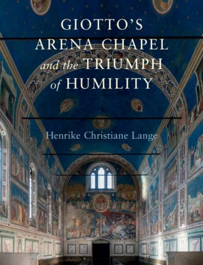 Giotto's Arena Chapel and the Triumph of Humility Opracowanie zbiorowe