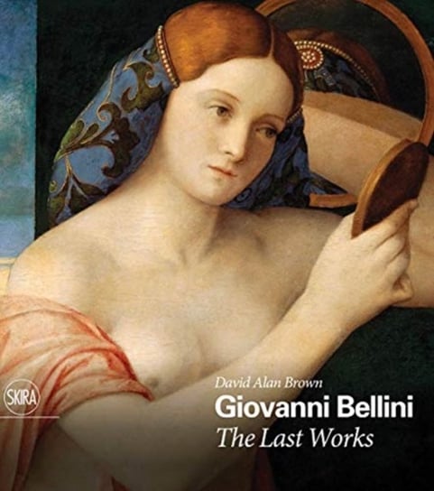 Giovanni Bellini: The Last Works Giovanni Bellini