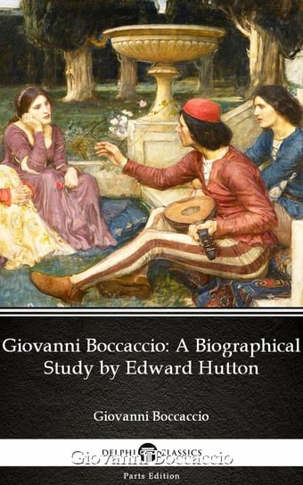 Giovanni Boccaccio A Biographical Study  (Illustrated) Edward Hutton