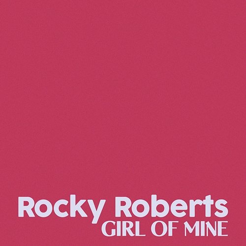 Girl Of Mine Rocky Roberts