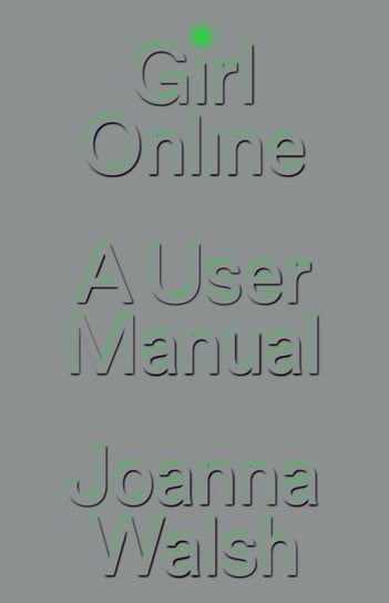 Girl Online: A User Manual Joanna Walsh