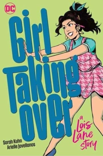 Girl Taking Over: A Lois Lane Story Sarah Kuhn