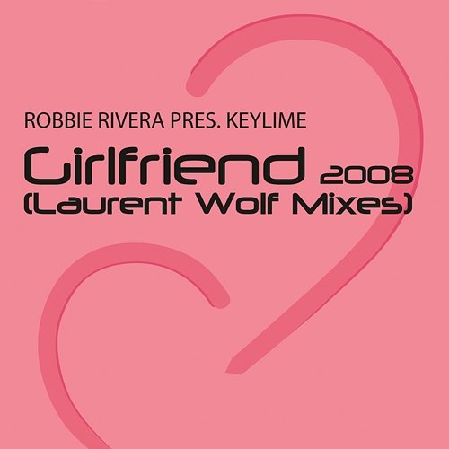 Girlfriend (Laurent Wolf Mixes) Robbie Rivera Presents Keylime