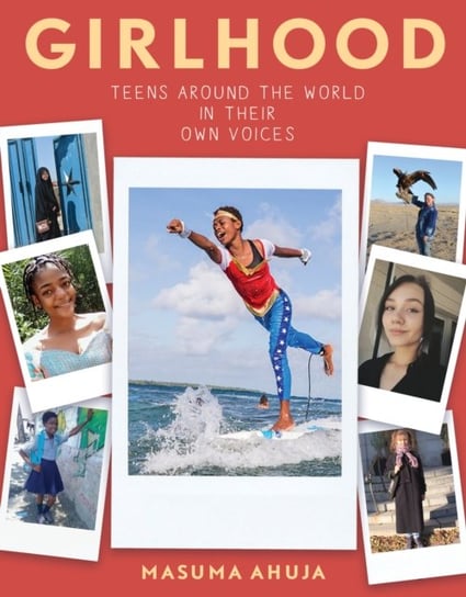 Girlhood. Teens Around the World in Their Own Voices Masuma Ahuja