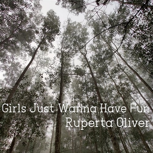 Girls Just Wanna Have Fun Ruperta Oliver