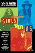 Girls Like Us: Carole King, Joni Mitchell, Carly Simon--And the Journey of a Generation Weller Sheila