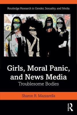 Girls, Moral Panic and News Media: Troublesome Bodies Taylor & Francis Ltd.