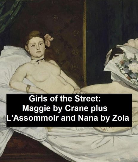 Girls of the Street: Maggie by Crane, plus L'Assommoir and Nana Zola Emile, Crane Stephen