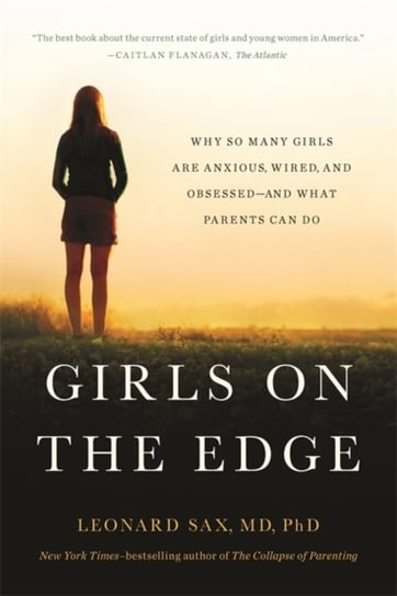 Girls on the Edge (New Edition). Why So Many Girls Are Anxious, Wired, and Obsessed--And What Parent Sax Leonard