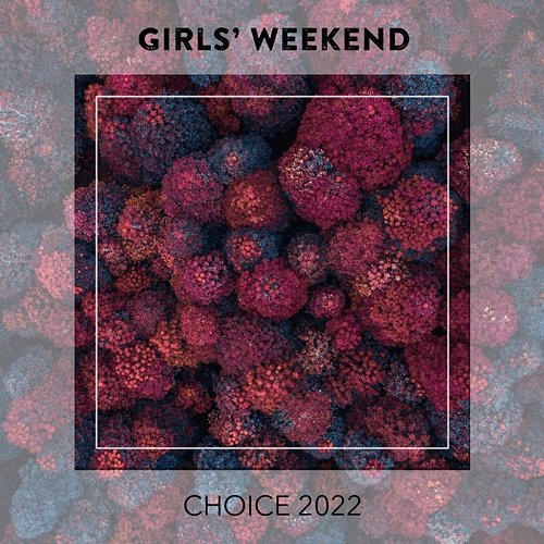 Girls' Weekend CHOICE 2022 Various Artists