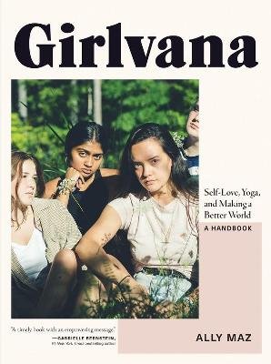 Girlvana: Self-Love, Yoga, and Making a Better World--A Handbook Alex Mazerolle